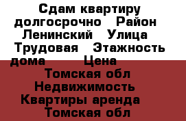 Сдам квартиру долгосрочно › Район ­ Ленинский › Улица ­ Трудовая › Этажность дома ­ 17 › Цена ­ 11 000 - Томская обл. Недвижимость » Квартиры аренда   . Томская обл.